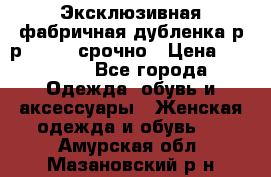 Эксклюзивная фабричная дубленка р-р 40-44, срочно › Цена ­ 18 000 - Все города Одежда, обувь и аксессуары » Женская одежда и обувь   . Амурская обл.,Мазановский р-н